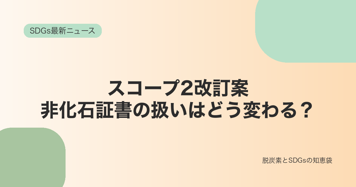 「SDGs最新ニュース」のラベルと「スコープ2改訂案｜非化石証書の扱いはどう変わる？」の文字を配置したサムネイル