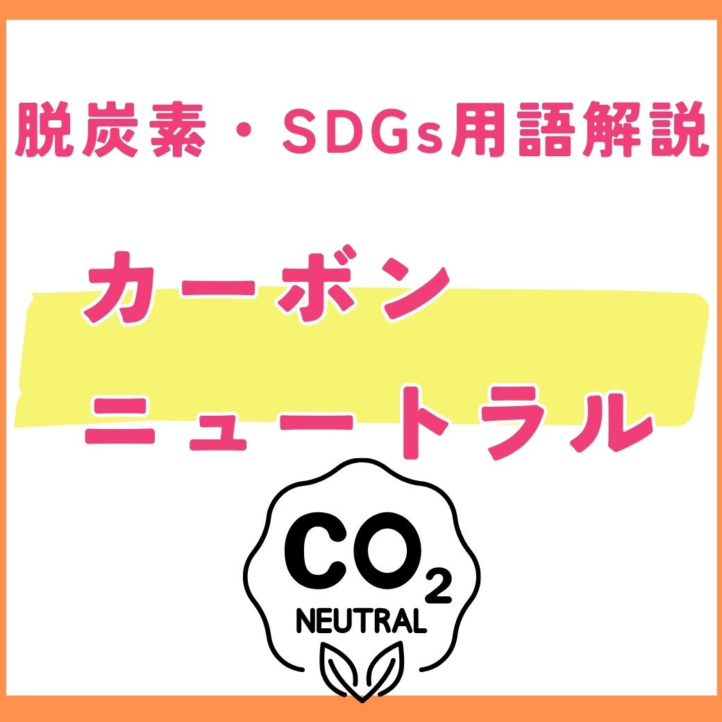 【用語解説】カーボンニュートラルとは?企業が取り組むべき理由と事例を解説