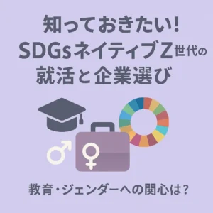 SDGsネイティブZ世代の心を掴むには？就活生の関心事「教育」「ジェンダー」から読み解く採用戦略
