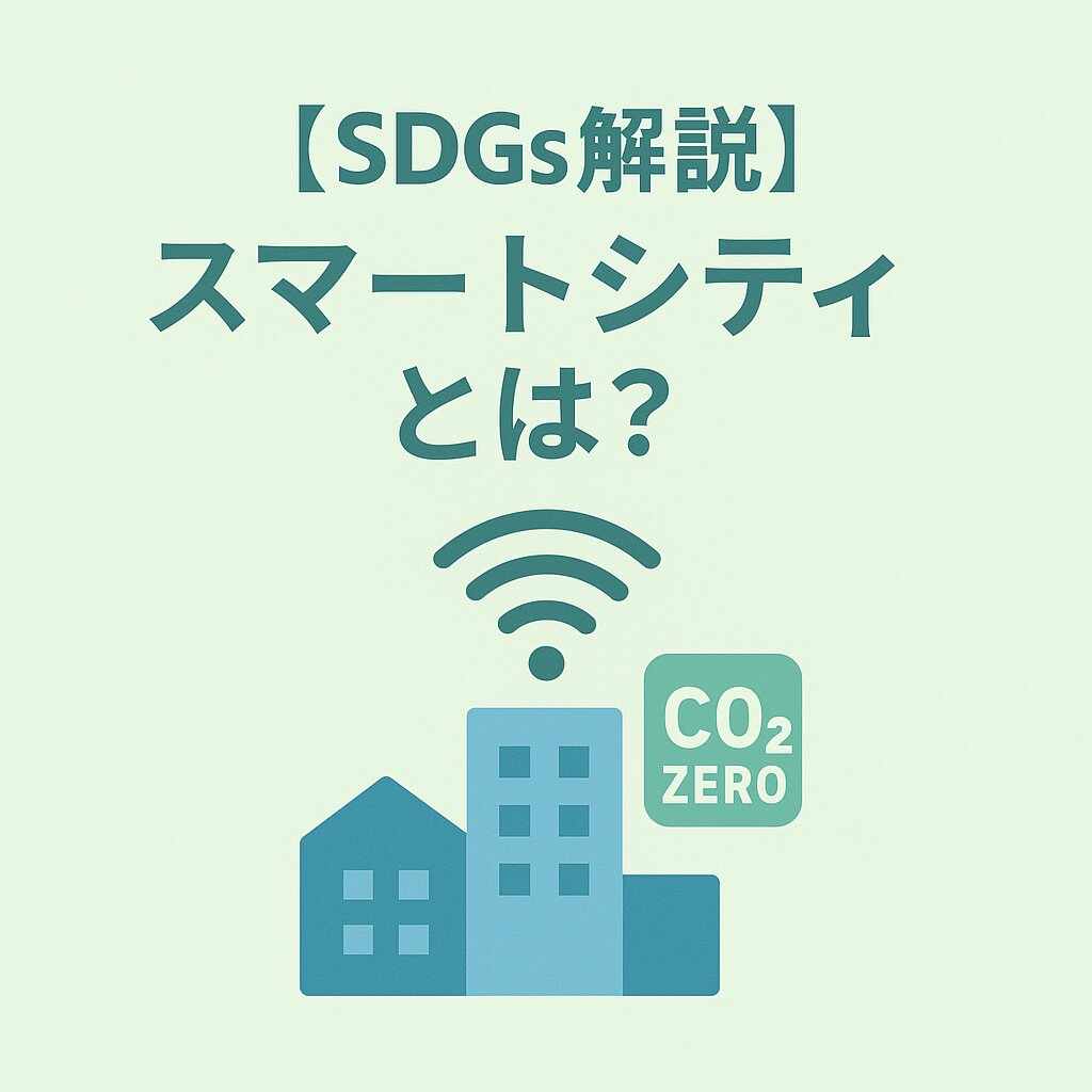 スマートシティとは？ICTで実現する持続可能な都市とSDGsへの貢献
