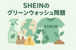 SHEINグリーンウォッシュ問題とは？70億円の罰金から学ぶ企業の責任とSDGs