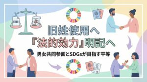 ⚖️ 旧姓使用に法的効力を持たせる方針を明記へ：男女共同参画とSDGsが目指す平等