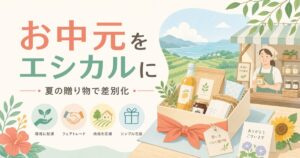 お中元をエシカルギフトに｜2026年のサステナブルな夏の贈り物と差別化術